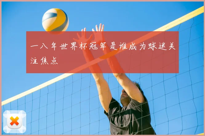 一八年世界杯冠军是谁成为球迷关注焦点